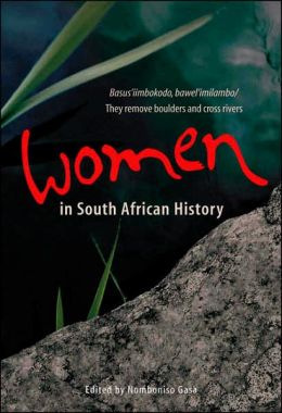 Women in South African History: Basus'iimbokodo, Bawel'imilambo / They Remove Boulders and Cross Rivers Nomboniso Gasa