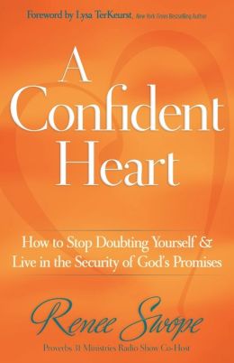 A Confident Heart: How to Stop Doubting Yourself and Live in the Security of God s Promises Renee Swope