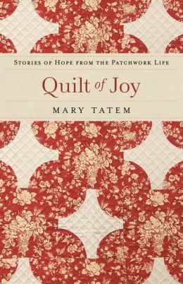 Quilt of Joy: Stories of Hope from the Patchwork Life Mary Tatem