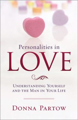 Personalities in Love: Understanding Yourself and the Man in Your Life Donna Partow