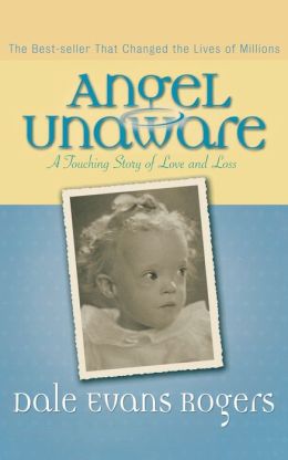 Angel Unaware: A Touching Story of Love and Loss Dale Evans Rogers and Norman Peale