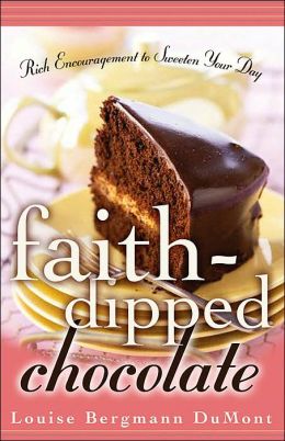 Faith-Dipped Chocolate: Rich Encouragement to Sweeten Your Day Louise Bergmann DuMont