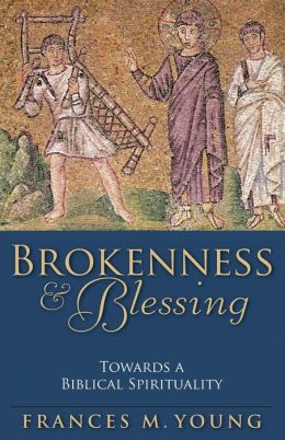 Brokenness and Blessing: Towards a Biblical Spirituality Frances M. Young