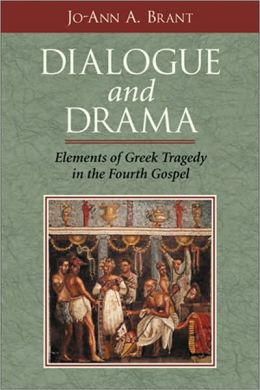 Dialogue and Drama: Elements of Greek Tragedy in the Fourth Gospel Jo-Ann A. Brant