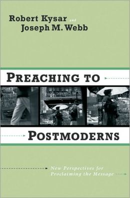 Preaching to Postmoderns: New Perspectives for Proclaiming the Message
