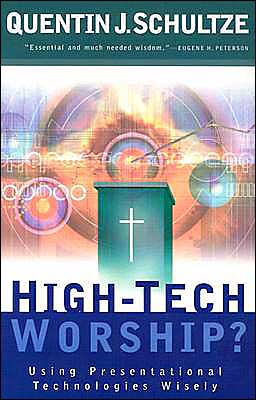 High-Tech Worship?: Using Presentational Technologies Wisely Quentin J. Schultze