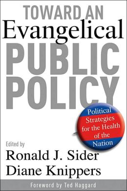 Toward an Evangelical Public Policy: Political Strategies for the Health of the Nation Ronald J. Sider and Diane Knippers