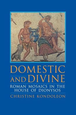 Domestic and Divine: Roman Mosaics in the House of Dionysos