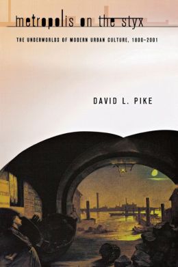 Metropolis on the Styx: The Underworlds of Modern Urban Culture, 1800-2001