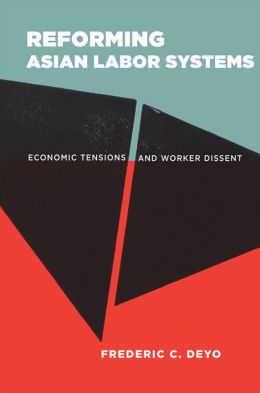 Reforming Asian Labor Systems: Economic Tensions and Worker Dissent Frederic C. Deyo
