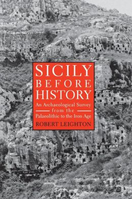 Sicily Before History: An Archaeological Survey from the Palaeolithic to the Iron Age Robert Leighton