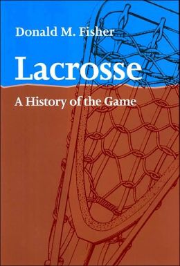 Lacrosse: A History of the Game