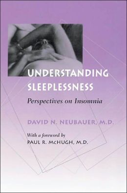 Understanding Sleeplessness: Perspectives on Insomnia David N. Neubauer, Paul R. Mchugh