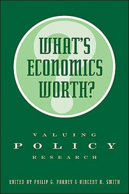 What's Economics Worth?: Valuing Policy Research (International Food Policy Research Institute) Philip G. Pardey and Vincent H. Smith