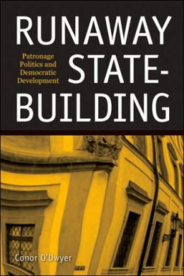 Runaway State-Building: Patronage Politics and Democratic Development Conor O'Dwyer