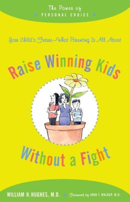 Raise Winning Kids without a Fight: The Power of Personal Choice William H. Hughes and John T. Walkup