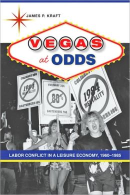 Vegas at Odds: Labor Conflict in a Leisure Economy, 1960-1985 (Studies in Industry and Society) James P. Kraft