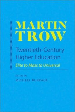 Twentieth-Century Higher Education: Elite to Mass to Universal Martin Trow and Michael Burrage