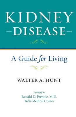 Kidney Disease: A Guide for Living Walter A. Hunt and Ronald D. Perrone