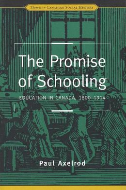The Promise of Schooling: Education in Canada, 1800-1914