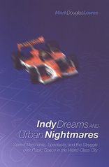 Indy Dreams and Urban Nightmares: Speed Merchants, Spectacle, and the Struggle over Public Space in The World Class City