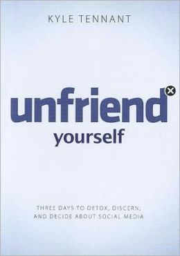 Unfriend Yourself: Three Days to Detox, Discern, and Decide About Social Media