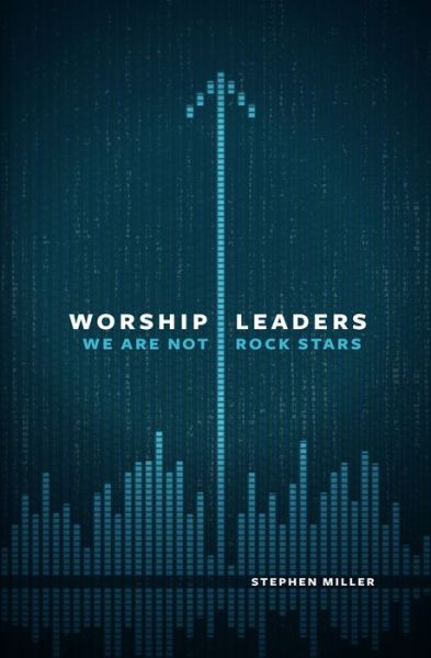 Downloads books for ipad Worship Leaders: We Are Not Rock Stars by Stephen Miller