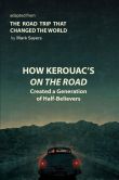 How Kerouac's On the Road Created a Generation of Half-Believers: Adapted from: The Road Trip that Changed the World