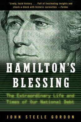 Hamilton's Blessing: The Extraordinary Life and Times of Our National Debt John Steele Gordon