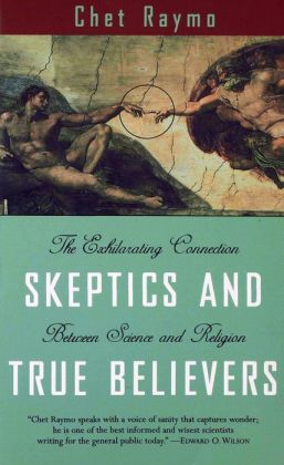 Skeptics and True Believers: The Exhilarating Connection Between Science and Religion