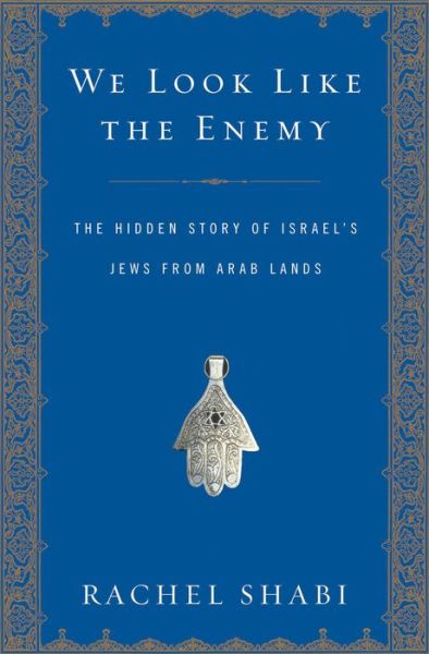 We Look Like the Enemy: The Hidden Story of Israel's Jews from Arab Lands
