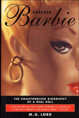Forever Barbie: The Unauthorized Biography of a Real Doll M. G. Lord