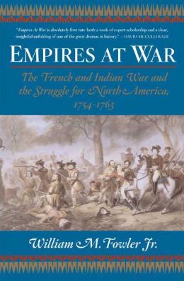 Empires At War: The French and Indian War and the Struggle for North America, 1754-1763