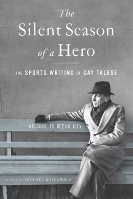 The Silent Season of a Hero: The Sports Writing of Gay Talese Gay Talese and Michael Rosenwald