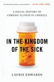Book Cover Image. Title: In the Kingdom of the Sick:  A Social History of Chronic Illness in America, Author: Laurie Edwards
