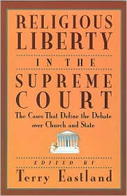 Religious Liberty in the Supreme Court: The Cases That Define the Debate over Church and State Terry Eastland