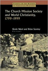 The Church Mission Society and World Christianity, 1799-1999 (Studies in the History of Christian Missions) Kevin Ward, Brian Stanley and Diana K. Witts