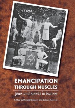 Emancipation through Muscles: Jews and Sports in Europe Michael Brenner and Gideon Reuveni