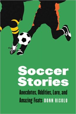 Soccer Stories: Anecdotes, Oddities, Lore, and Amazing Feats