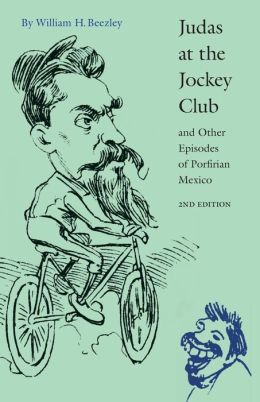 Judas at the Jockey Club and Other Episodes of Porfirian Mexico (Second Edition)