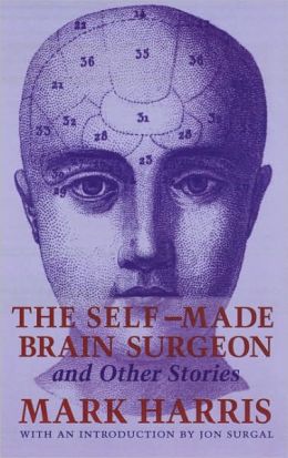 The Self-Made Brain Surgeon and Other Stories Mark Harris and Jon Surgal