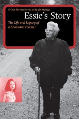 Essie's Story: The Life and Legacy of a Shoshone Teacher (American Indian Lives) Esther Burnett Horne and Sally McBeth