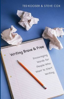 Writing Brave and Free: Encouraging Words for People Who Want to Start Writing Ted Kooser and Steve Cox