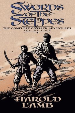 Swords of the Steppes: The Complete Cossack Adventures, Volume Four Harold Lamb, Howard Andrew Jones and Barrie Tait Collins