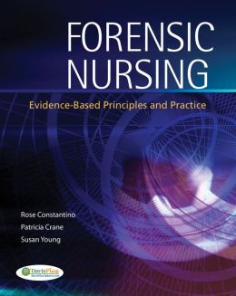 Forensic Nursing: Evidence-Based Principles and Practice Rose Constantino, Patricia Crane and Susan Young
