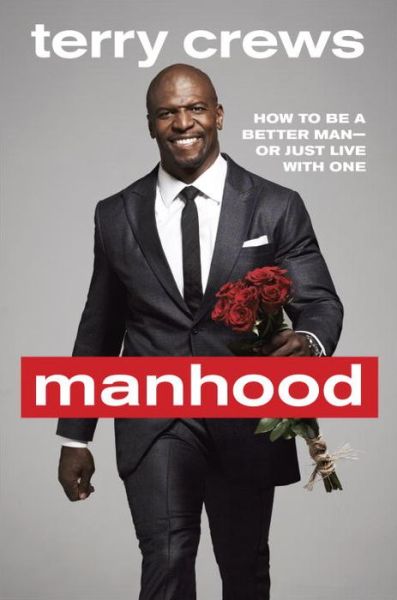 Manhood: How to Be a Better Man-or Just Live with One