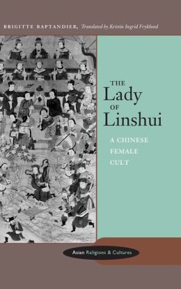 The Lady of Linshui: A Chinese Female Cult (Asian Religions and Cultures) Brigitte Baptandier and Kristin Fryklund