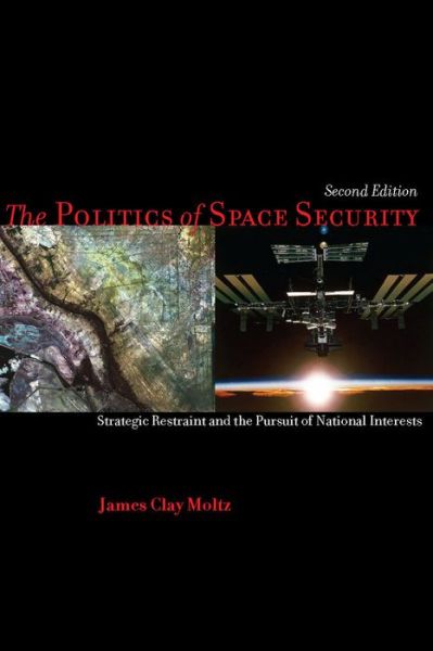 The Politics of Space Security: Strategic Restraint and the Pursuit of National Interests, Second Edition