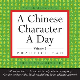 A Chinese Character A Day Practice Pad: Volume 1 Philip Yungkin Lee