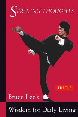 Striking Thoughts: Bruce Lee's Wisdom for Daily Living (Bruce Lee Library) Bruce Lee and John Little